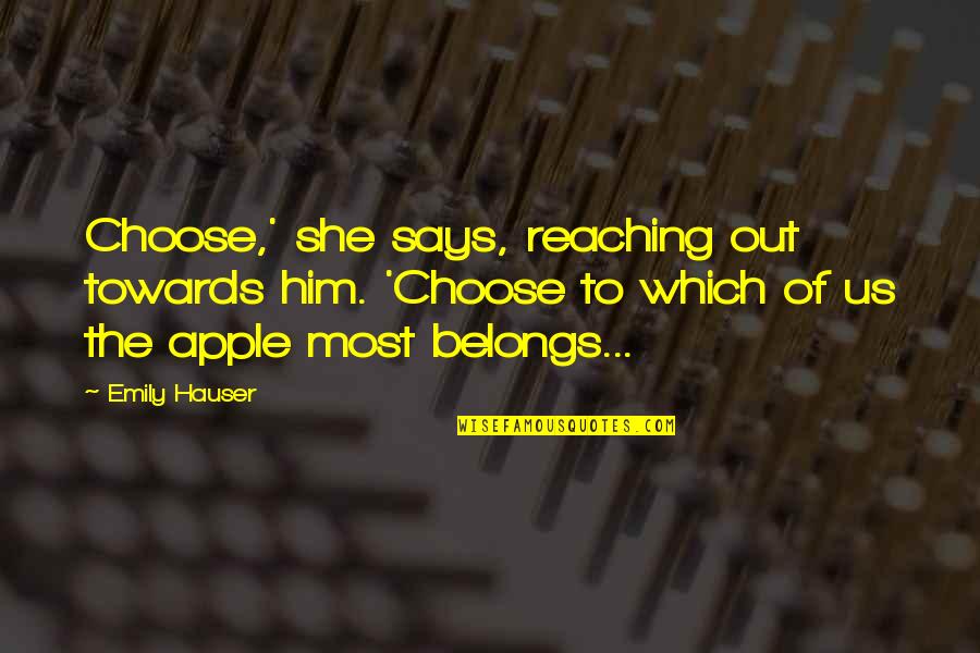 Mathematics And Poetry Quotes By Emily Hauser: Choose,' she says, reaching out towards him. 'Choose