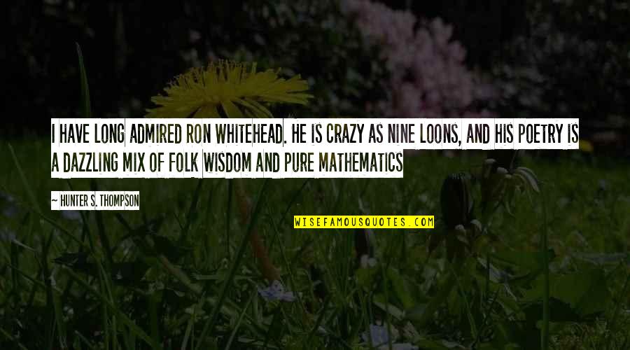 Mathematics And Poetry Quotes By Hunter S. Thompson: I have long admired Ron Whitehead. He is