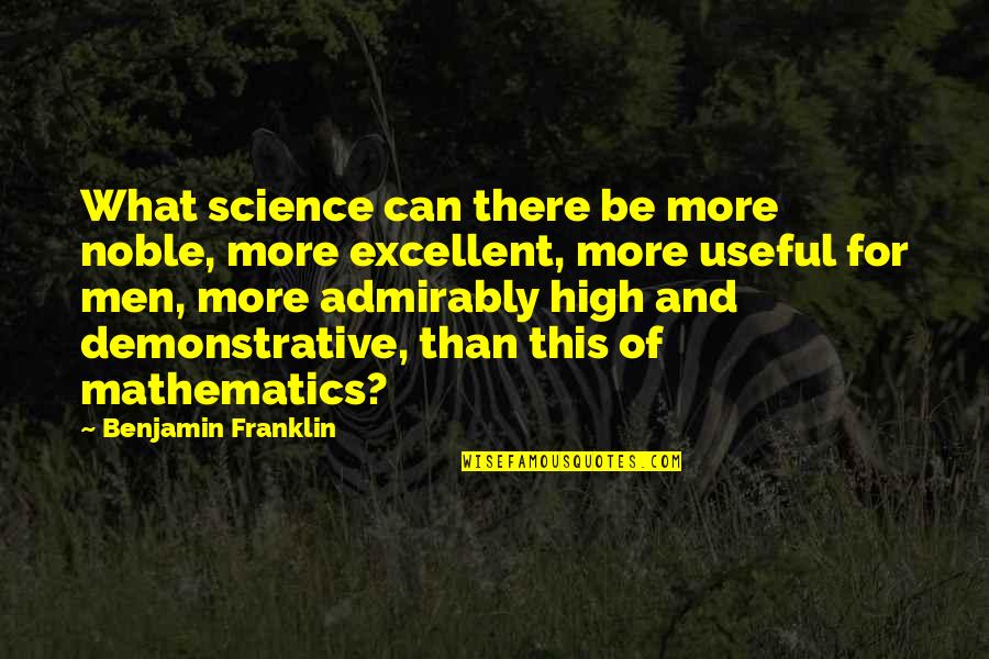 Mathematics And Science Quotes By Benjamin Franklin: What science can there be more noble, more