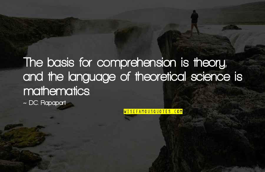 Mathematics And Science Quotes By D.C. Rapaport: The basis for comprehension is theory, and the