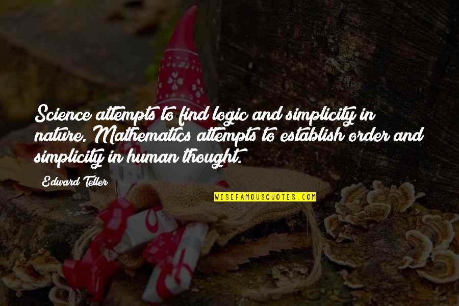 Mathematics And Science Quotes By Edward Teller: Science attempts to find logic and simplicity in