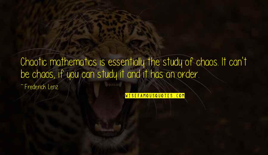 Mathematics And Science Quotes By Frederick Lenz: Chaotic mathematics is essentially the study of chaos.