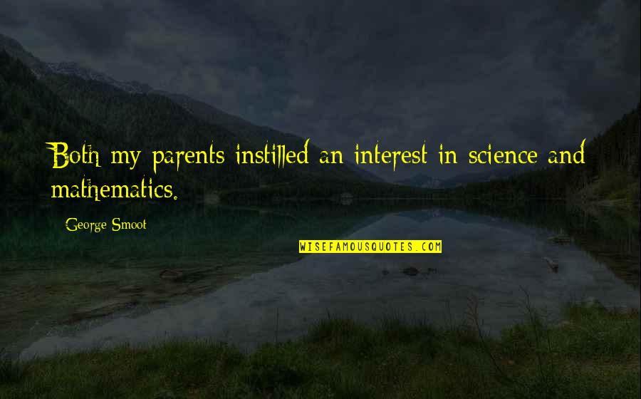 Mathematics And Science Quotes By George Smoot: Both my parents instilled an interest in science