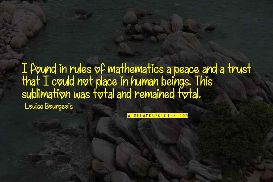 Mathematics And Science Quotes By Louise Bourgeois: I found in rules of mathematics a peace