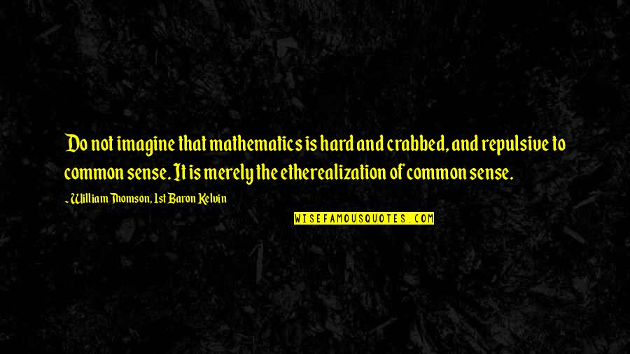 Mathematics And Science Quotes By William Thomson, 1st Baron Kelvin: Do not imagine that mathematics is hard and