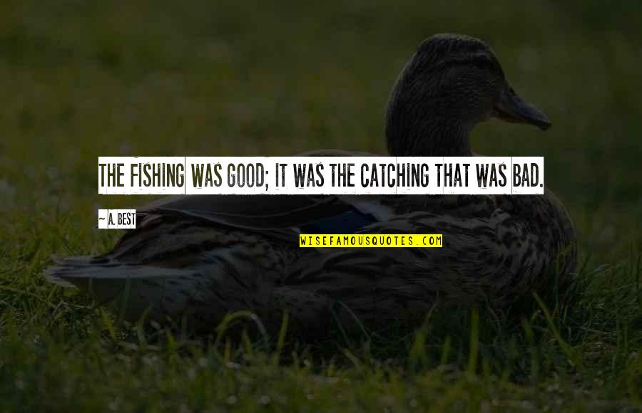 Mathematics By Famous Mathematicians Quotes By A. Best: The fishing was good; it was the catching