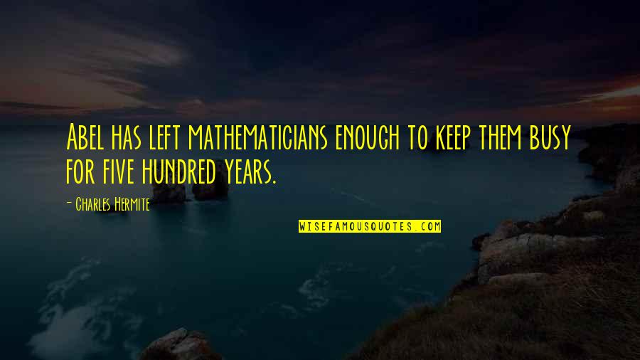 Mathematics By Mathematicians Quotes By Charles Hermite: Abel has left mathematicians enough to keep them