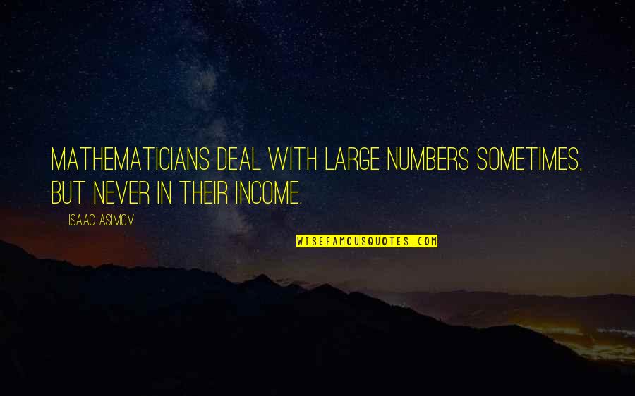 Mathematics By Mathematicians Quotes By Isaac Asimov: Mathematicians deal with large numbers sometimes, but never
