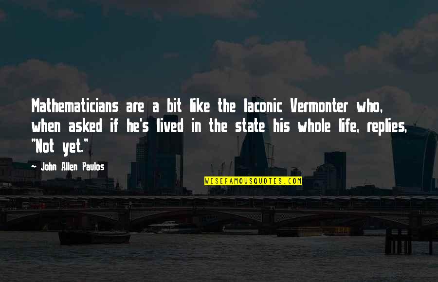 Mathematics By Mathematicians Quotes By John Allen Paulos: Mathematicians are a bit like the laconic Vermonter