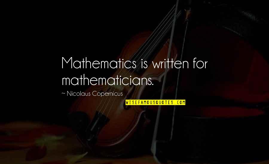 Mathematics By Mathematicians Quotes By Nicolaus Copernicus: Mathematics is written for mathematicians.