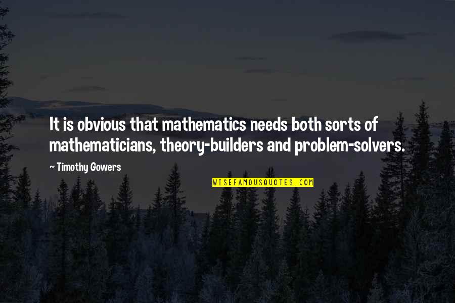 Mathematics By Mathematicians Quotes By Timothy Gowers: It is obvious that mathematics needs both sorts