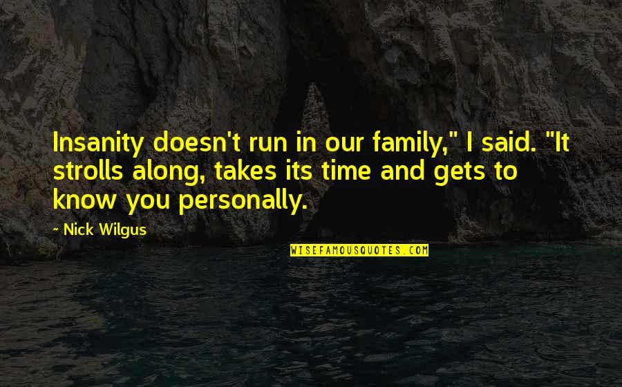 Mathematics In Day To Day Life Quotes By Nick Wilgus: Insanity doesn't run in our family," I said.