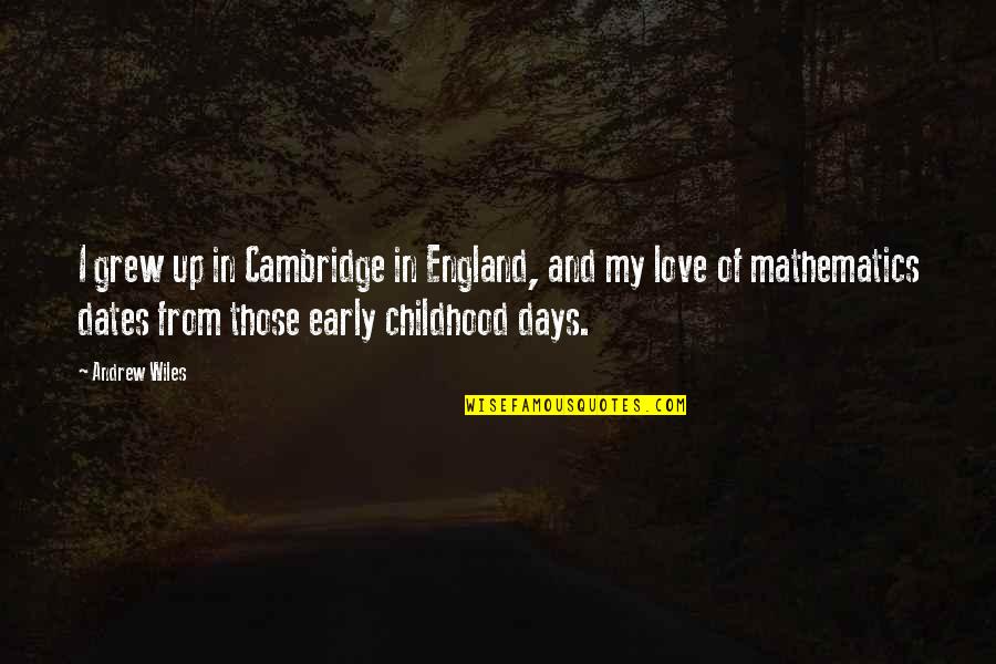 Mathematics Love Quotes By Andrew Wiles: I grew up in Cambridge in England, and Mathematics Love Quotes By Andrew Wiles: I grew up in Cambridge in England, and