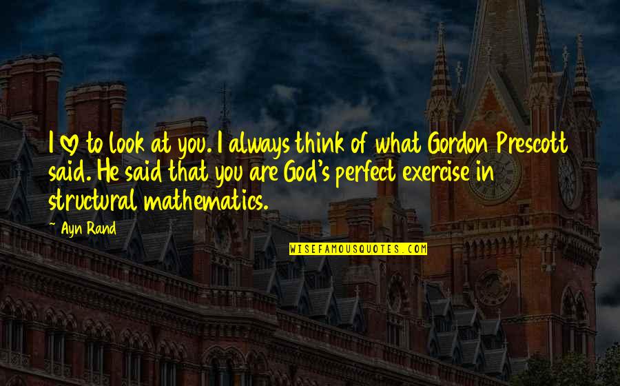 Mathematics Love Quotes By Ayn Rand: I love to look at you. I always Mathematics Love Quotes By Ayn Rand: I love to look at you. I always