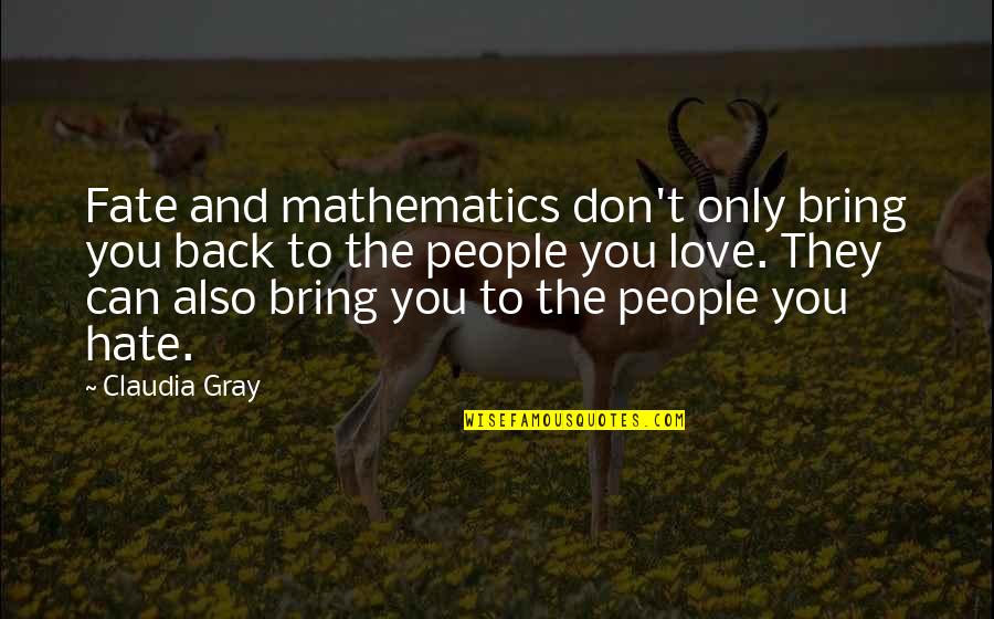 Mathematics Love Quotes By Claudia Gray: Fate and mathematics don't only bring you back Mathematics Love Quotes By Claudia Gray: Fate and mathematics don't only bring you back