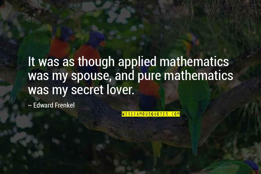 Mathematics Love Quotes By Edward Frenkel: It was as though applied mathematics was my Mathematics Love Quotes By Edward Frenkel: It was as though applied mathematics was my