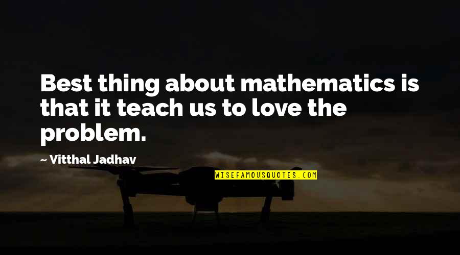 Mathematics Love Quotes By Vitthal Jadhav: Best thing about mathematics is that it teach