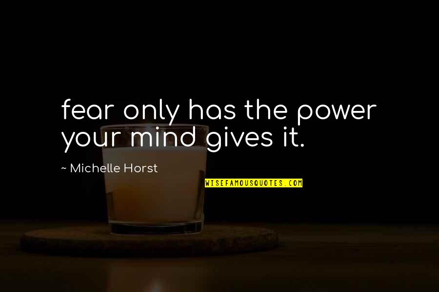 Mathematics Related To Life Quotes By Michelle Horst: fear only has the power your mind gives