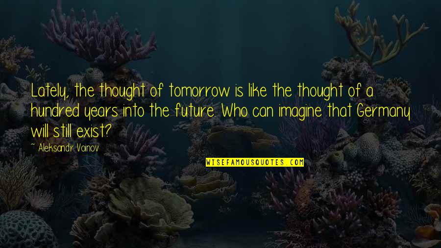 Mathematics Teaching Quotes By Aleksandr Voinov: Lately, the thought of tomorrow is like the