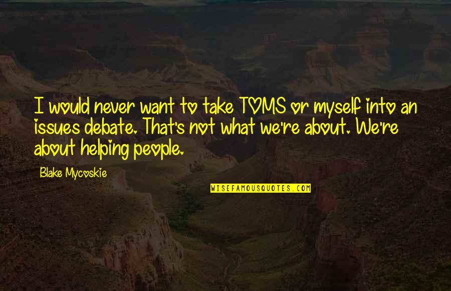 Mathematische Inductie Quotes By Blake Mycoskie: I would never want to take TOMS or Mathematische Inductie Quotes By Blake Mycoskie: I would never want to take TOMS or