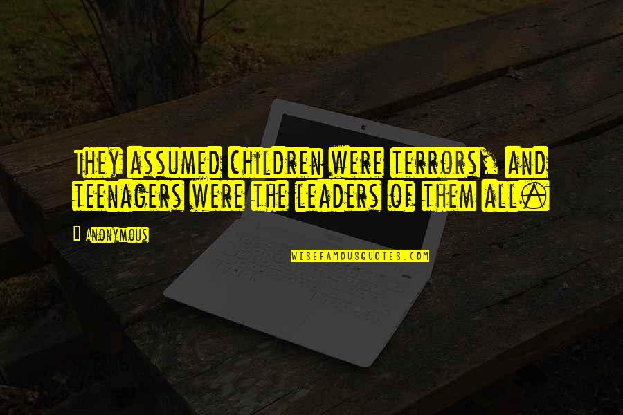 Mathematized Quotes By Anonymous: They assumed children were terrors, and teenagers were