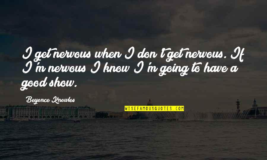 Matheny Manifesto Quotes By Beyonce Knowles: I get nervous when I don't get nervous. Matheny Manifesto Quotes By Beyonce Knowles: I get nervous when I don't get nervous.