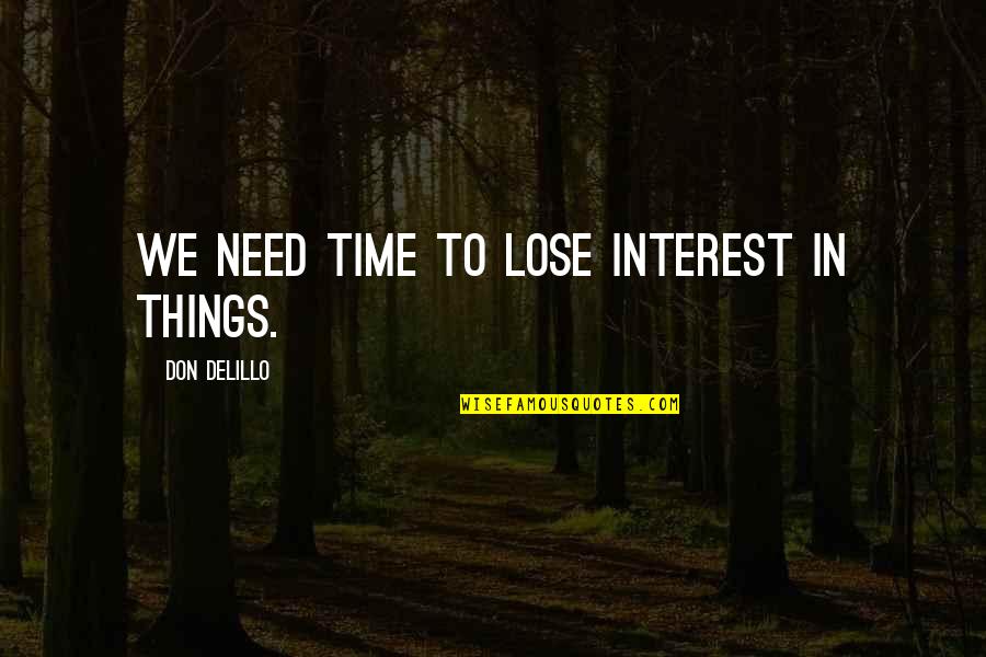 Matheos Binibini Quotes By Don DeLillo: We need time to lose interest in things. Matheos Binibini Quotes By Don DeLillo: We need time to lose interest in things.