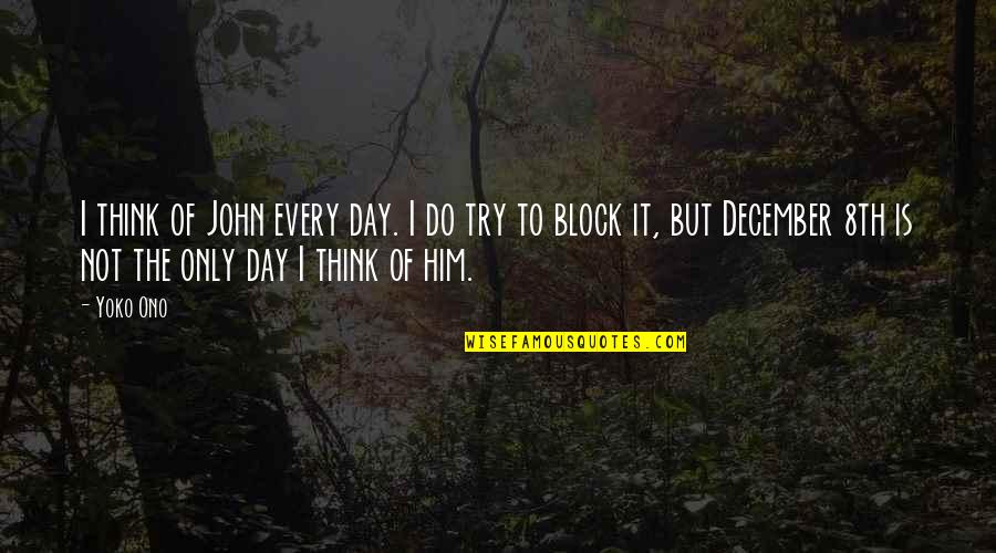 Matheos Binibini Quotes By Yoko Ono: I think of John every day. I do Matheos Binibini Quotes By Yoko Ono: I think of John every day. I do