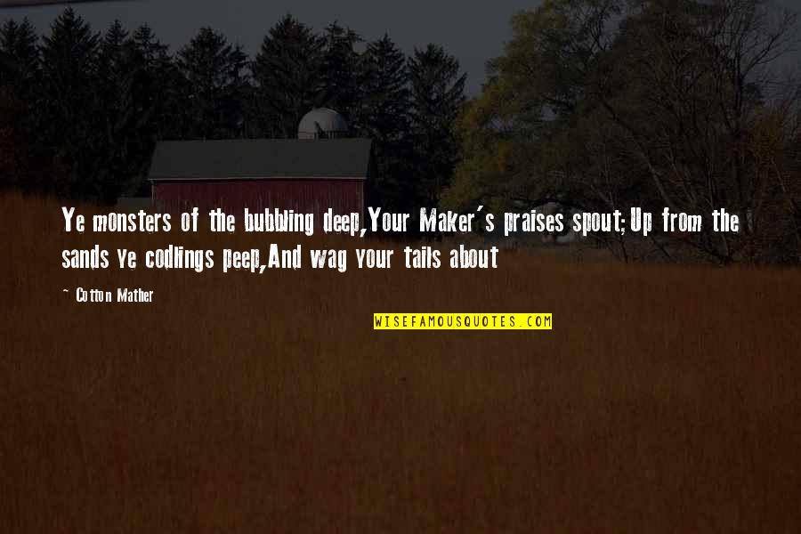 Mather Quotes By Cotton Mather: Ye monsters of the bubbling deep,Your Maker's praises