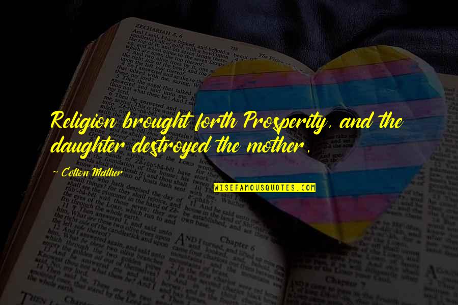 Mather Quotes By Cotton Mather: Religion brought forth Prosperity, and the daughter destroyed