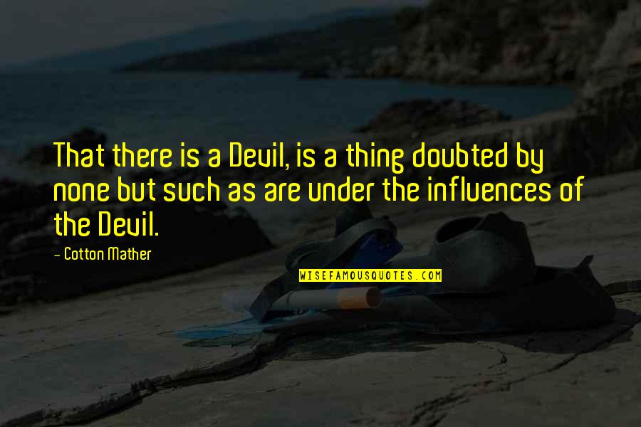 Mather Quotes By Cotton Mather: That there is a Devil, is a thing