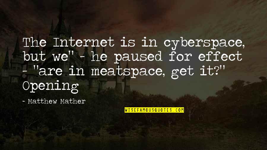 Mather Quotes By Matthew Mather: The Internet is in cyberspace, but we" -