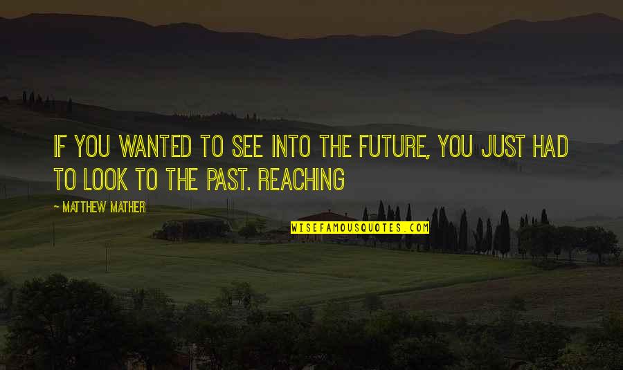 Mather Quotes By Matthew Mather: If you wanted to see into the future,