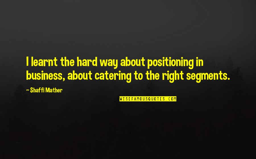 Mather Quotes By Shaffi Mather: I learnt the hard way about positioning in