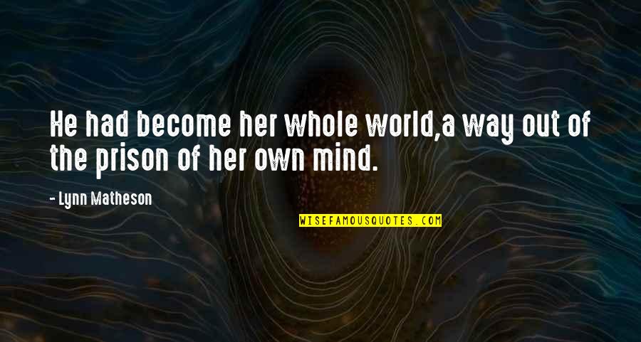 Matheson's Quotes By Lynn Matheson: He had become her whole world,a way out