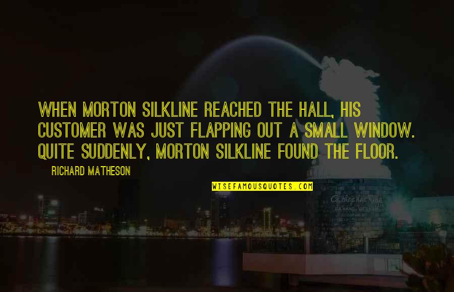 Matheson's Quotes By Richard Matheson: When Morton Silkline reached the hall, his customer