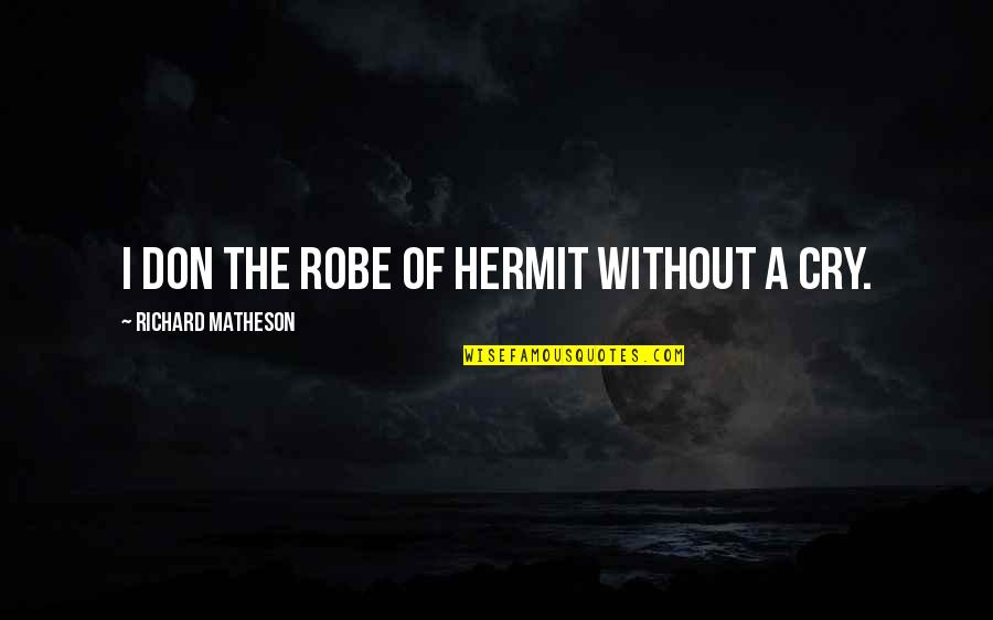 Matheson's Quotes By Richard Matheson: I don the robe of hermit without a