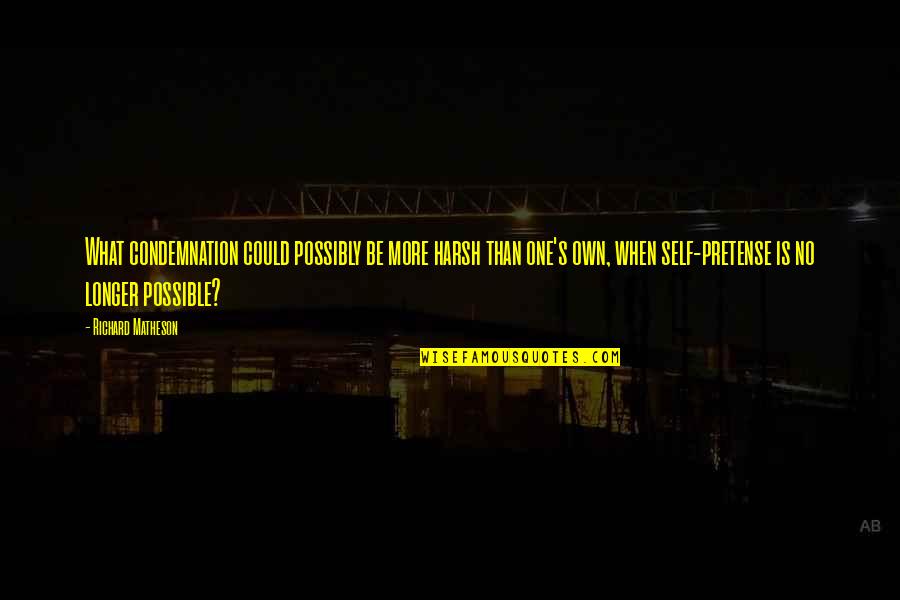 Matheson's Quotes By Richard Matheson: What condemnation could possibly be more harsh than