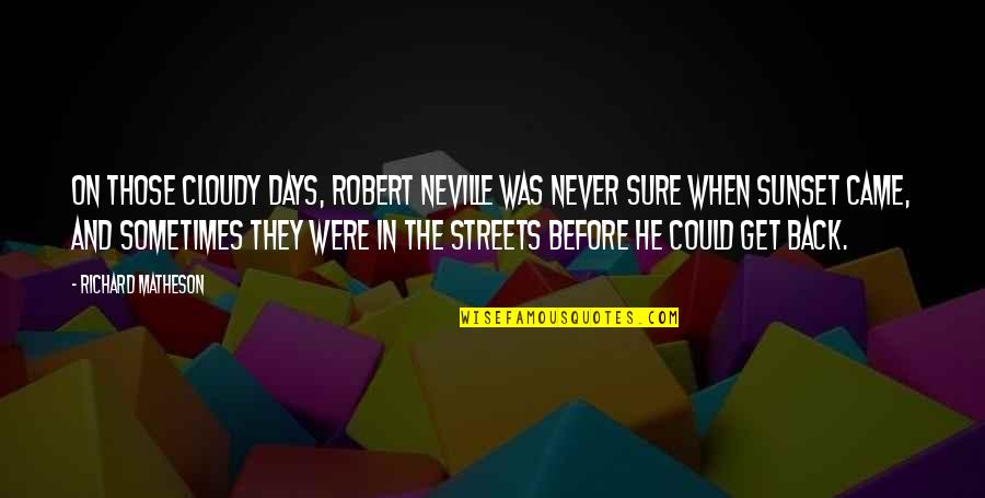 Matheson's Quotes By Richard Matheson: On those cloudy days, Robert Neville was never