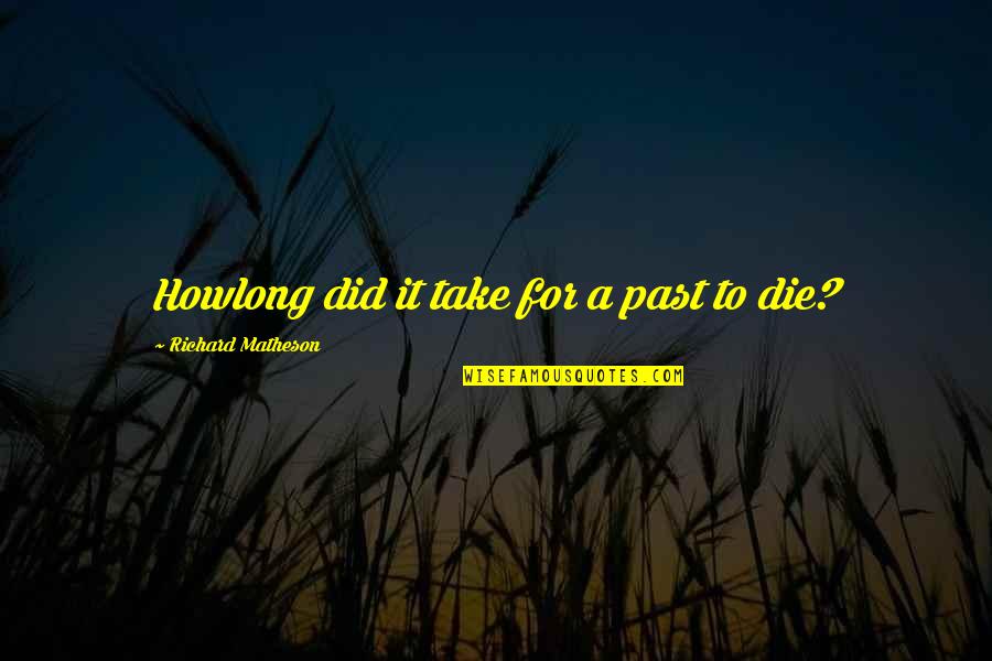 Matheson's Quotes By Richard Matheson: Howlong did it take for a past to
