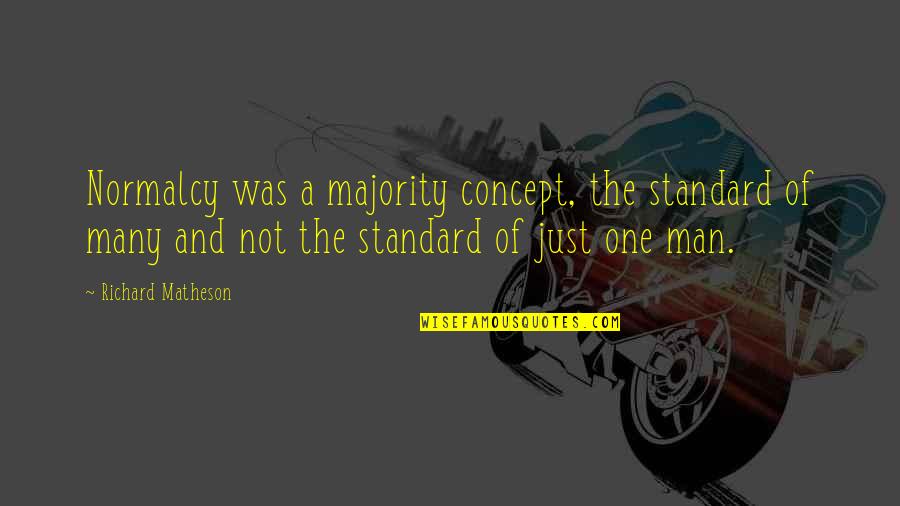 Matheson's Quotes By Richard Matheson: Normalcy was a majority concept, the standard of