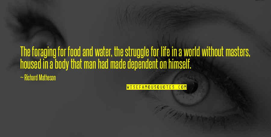 Matheson's Quotes By Richard Matheson: The foraging for food and water, the struggle