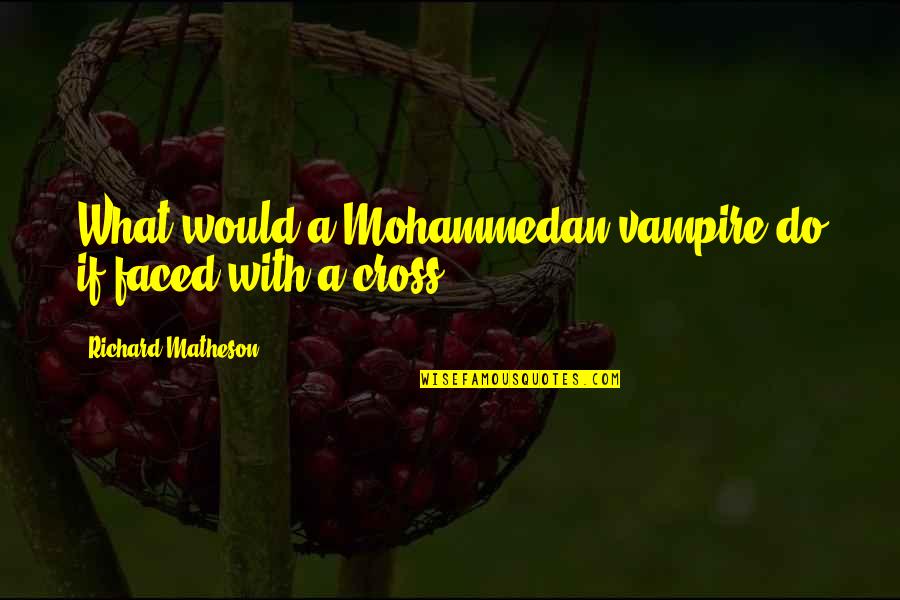 Matheson's Quotes By Richard Matheson: What would a Mohammedan vampire do if faced