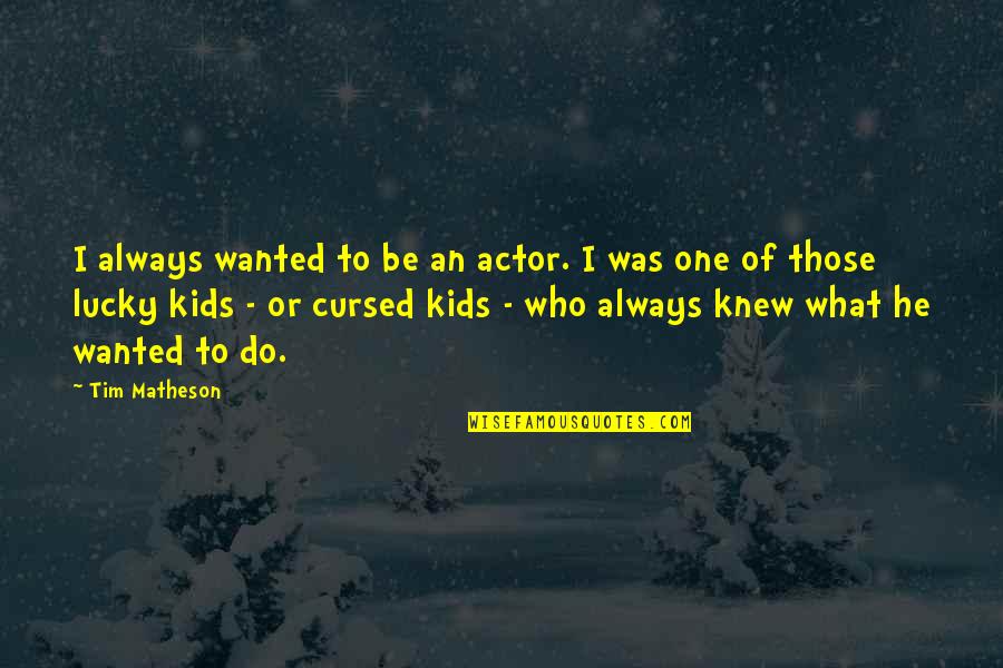 Matheson's Quotes By Tim Matheson: I always wanted to be an actor. I