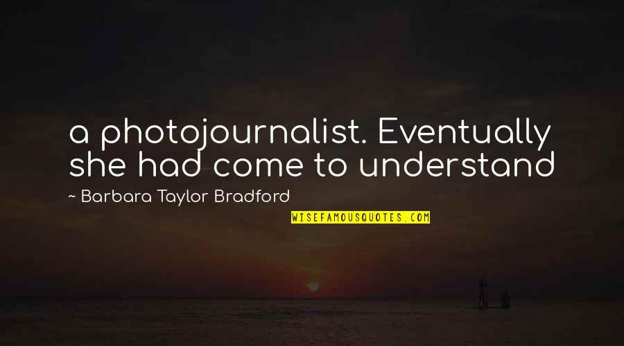 Matheus Rocha Quotes By Barbara Taylor Bradford: a photojournalist. Eventually she had come to understand