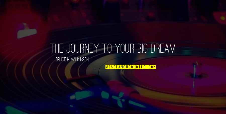 Matheus Rocha Quotes By Bruce H. Wilkinson: The journey to your big dream