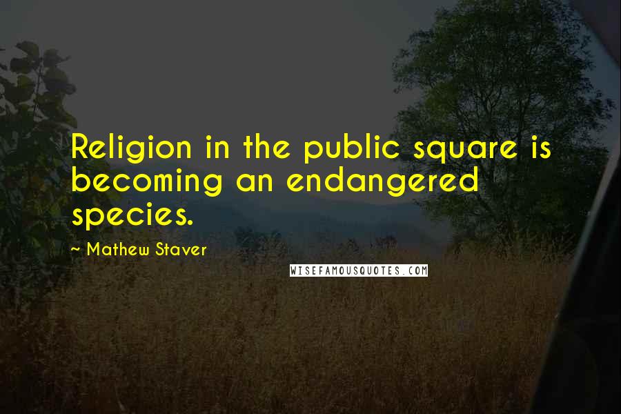 Mathew Staver quotes: Religion in the public square is becoming an endangered species.