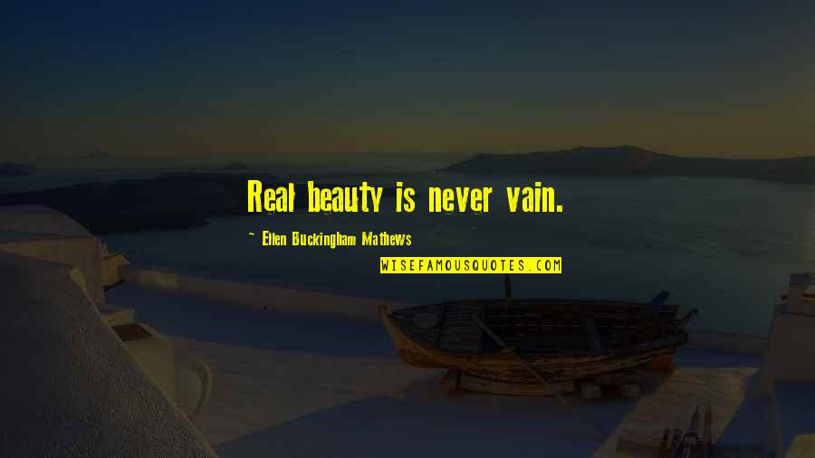 Mathews Quotes By Ellen Buckingham Mathews: Real beauty is never vain.