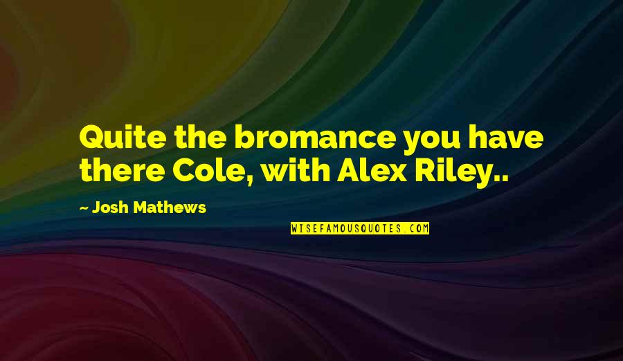 Mathews Quotes By Josh Mathews: Quite the bromance you have there Cole, with