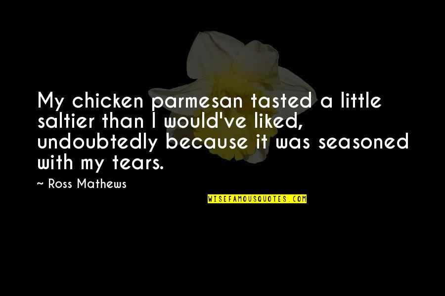 Mathews Quotes By Ross Mathews: My chicken parmesan tasted a little saltier than
